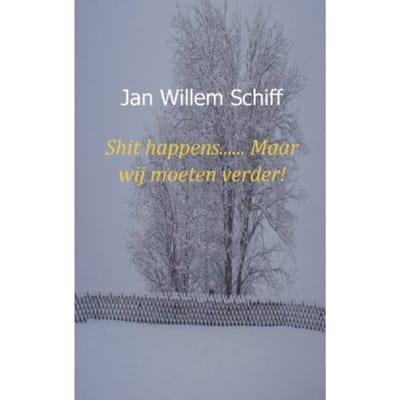 Shit Happens...... Maar Wij Moeten Verder! - Jan Willem Schiff