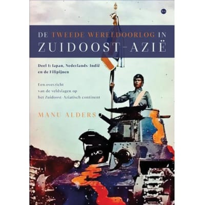 De Tweede Wereldoorlog In Zuidoost-Azië - Manu Alders