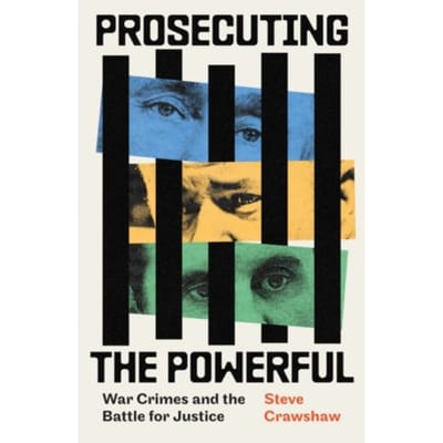 Prosecuting The Powerful: War Crimes And The Battle For Justice - Steve Crawshaw