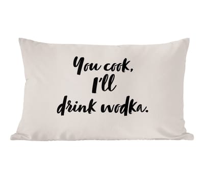 Sierkussens - Kussentjes Woonkamer - 50x30 cm - Quotes - Alcohol - You cook, I'll drink wodka - Spreuken - Wodka