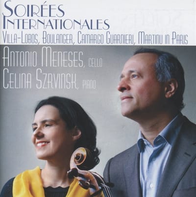 Antonio Meneses & Celina Szrvinsk - Soirées Internationales: Villa-Lobos, Boulanger, Camargo Guarnieri, Martinu In Paris (CD)