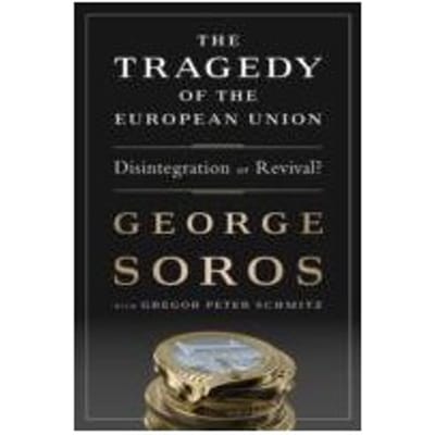 The Tragedy of the European Union : Disintegration or Revival - George Soros