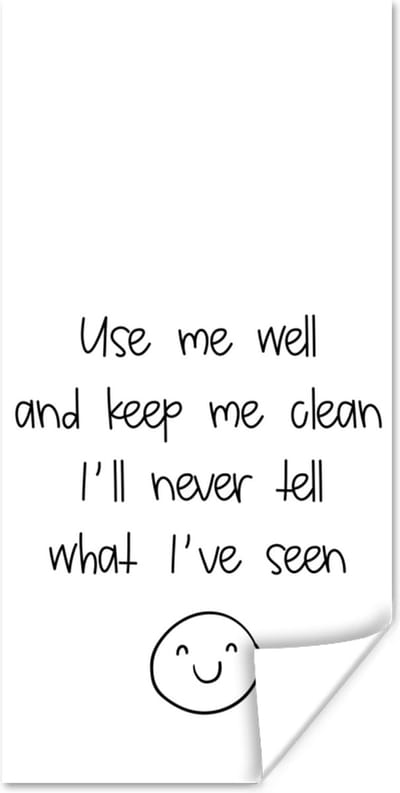 Poster Spreuken - Quotes - Use me well and keep me clean I'll never tell what I've seen - Smiley - Emoji - 80x160 cm