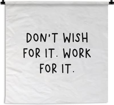 Wandkleed - Wanddoek - Engelse quote "Don't wish for it. Work for it." tegen een witte achtergrond - 150x150 cm - Wandtapijt