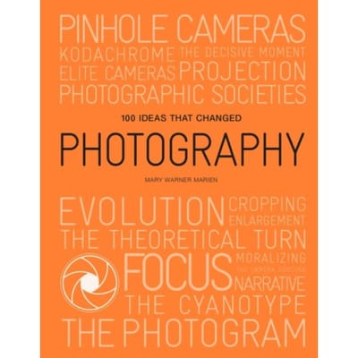 100 Ideas That Changed Photography - Mary Warner Marien