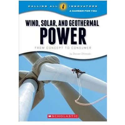 Wind, Solar, And Geothermal Power: From Concept To Consumer (Calling All Innovators: A Career For - Steven Otfinoski