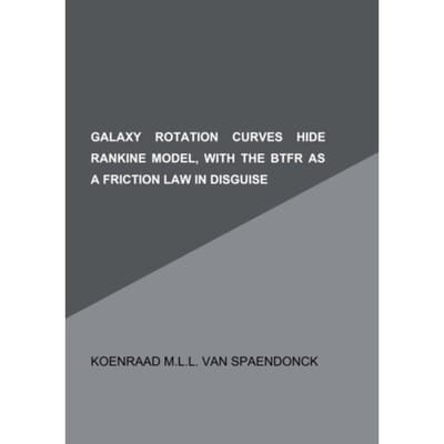 Galaxy Rotation Curves Hide Rankine Model, With The Btfr As A Friction Law In Disguise - Koenraad M.L.L. Van Spaendonck