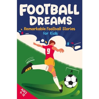 Football Dreams - Remarkable Football Stories For Kids: How 13 Footballers Overcame Challenges And - Emily Johnson