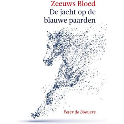 Zeeuws Bloed: De Jacht Op De Blauwe Paarden - Zeeuws Bloed - Peter de Boevere