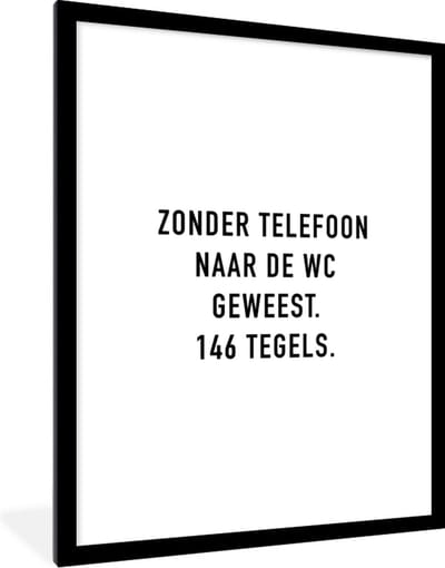 Fotolijst incl. Poster - Spreuken - Quotes - Zonder telefoon naar de wc geweest. 146 tegels. - Toilet - 60x80 cm - Posterlijst
