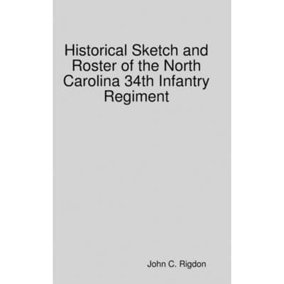 Historical Sketch And Roster Of The North Carolina 34th Infantry Regiment - John C. Rigdon