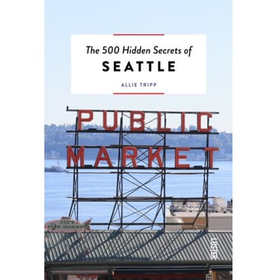The 500 Hidden Secrets Of Seattle - The 500 Hidden Secrets - Allie Tripp