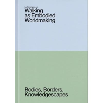 Walking As Embodied Worldmaking - Lea Maria Spahn