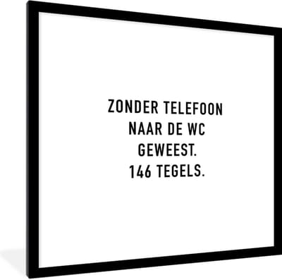 Fotolijst incl. Poster - Spreuken - Quotes - Zonder telefoon naar de wc geweest. 146 tegels. - Badkamer - Tegels - 40x40 cm - Posterlijst