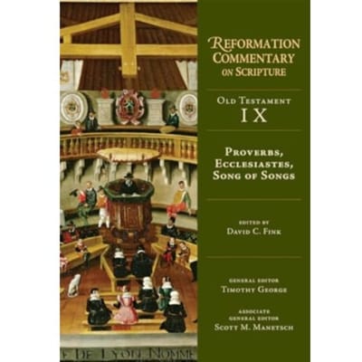 Proverbs, Ecclesiastes, Song Of Songs - Reformation Commentary On Scripture