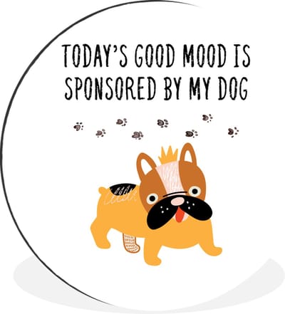 WallCircle - Wandcirkel - Muurcirkel - Huisdieren - Quotes - Hond - Spreuken - Today's good mood is sponsored by my dog - Aluminium - Dibond - 30x30 cm - Binnen en Buiten