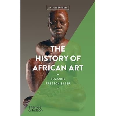 The History Of African Art - Art Essentials - Suzanne Preston Blier