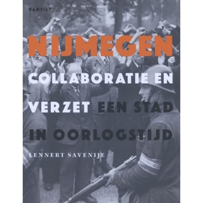 Nijmegen. Collaboratie En Verzet - Lennert Savenije