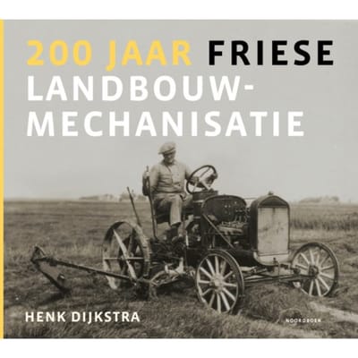200 Jaar Friese Landbouwmechanisatie - Henk Dijkstra