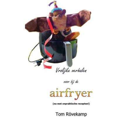 Vrolijke Verhalen Voor Bij De Airfryer - Tom Rövekamp