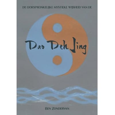 De Oorspronkelijke Mystieke Wijsheid Van De Dao Deh Jing - De Dao Van
