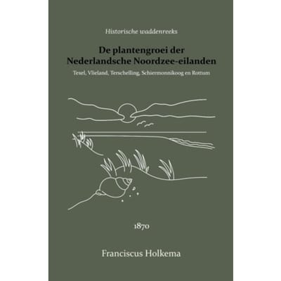 De Plantengroei Der Nederlandsche Noordzee-Eilanden - Franciscus Holkema