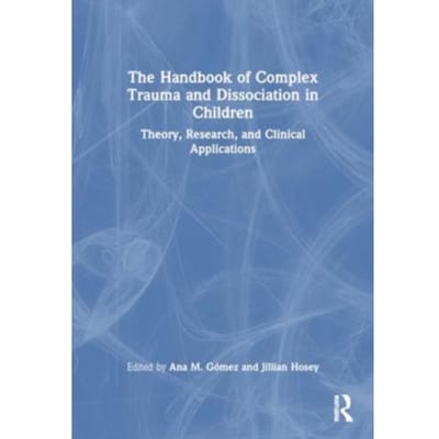 The Handbook Of Complex Trauma And Dissociation In Children