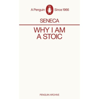 Why I Am A Stoic - Penguin Archive - Seneca