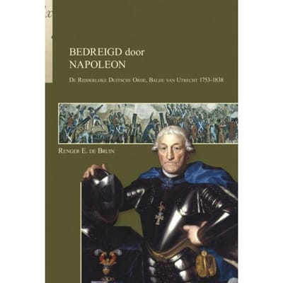 Bedreigd Door Napoleon - Bijdragen Tot De Geschiedenis Van De Ridderlijke Duitsche Orde, - Renger E. de Bruin