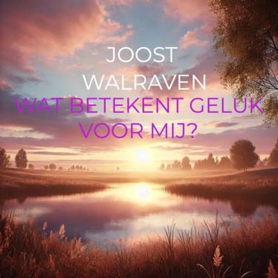 Wat Betekent Geluk Voor Mij? - Joost Walraven