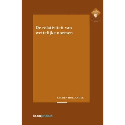 De Relativiteit Van Wettelijke Normen - E.M. Meijers Instituut Voor Rechtswetenschappelijk - P.W. den Hollander