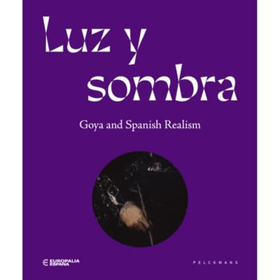 Luz Y Sombra. Goya And Spanish Realism - Europalia