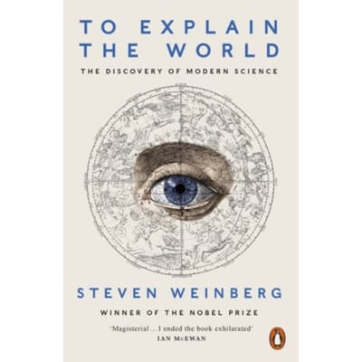 To Explain The World - Steven Weinberg