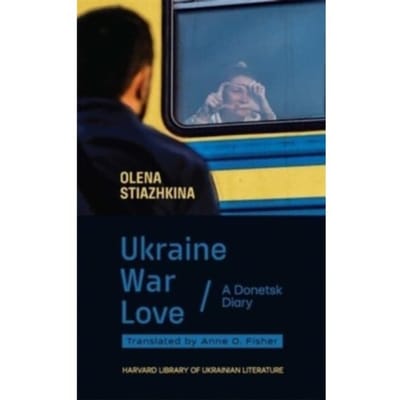 Ukraine, War, Love - Harvard Library Of Ukrainian Literature - Stiazhkina, Olena