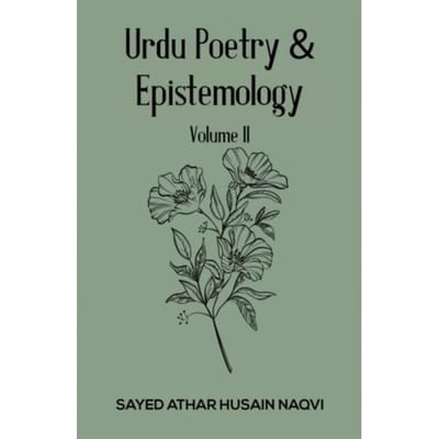 Urdu Poetry & Epistemology - Volume Ii - Sayed Athar Husain Naqvi