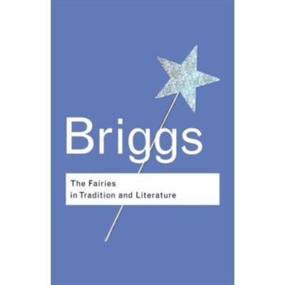 The Fairies In Tradition And Literature - Routledge Classics - Briggs, Katharine
