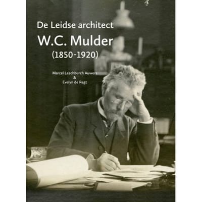 De Leidse Architect W.C. Mulder (1850-1920) - Marcel Leechburch Auwers
