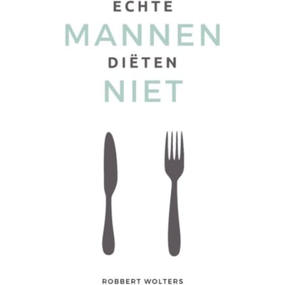 Echte Mannen Diëten Niet - Robbert Wolters