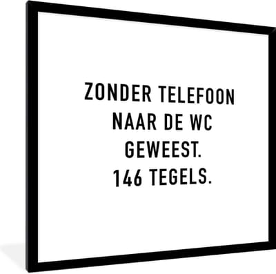 Fotolijst incl. Poster - Spreuken - Quotes - Zonder telefoon naar de wc geweest. 146 tegels. - Badkamer - Tegels - 40x40 cm - Posterlijst