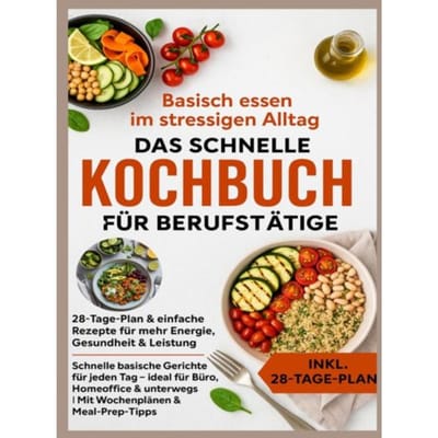 Basisch Essen Im Stressigen Alltag - Das Schnelle Kochbuch Für Berufstätige: 28-Tage-Plan & - Julia RecipeMaster