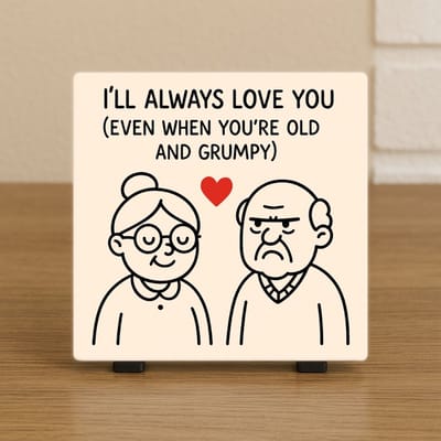 Wenstegeltje “I’ll Always Love You (Even When You’re Old and Grumpy)” – Liefdescadeau - Trendy nu - Valentijn – Decoratief Tegeltje met Standaard – Cadeau Idee