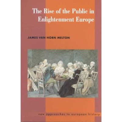 The Rise Of The Public In Enlightenment Europe - Melton, James Van Horn (Emory Un