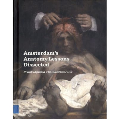 Amsterdam Anatomy Lessons Dissected - Frank IJpma