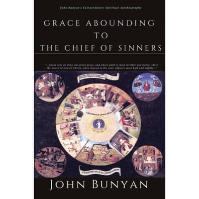 Grace Abounding To The Chief Of Sinners - John Bunyan