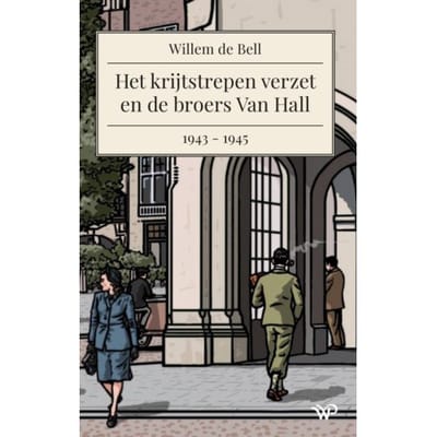 Het Krijtstrepen Verzet En De Broers Van Hall, 1943-1945 - Willem de Bell