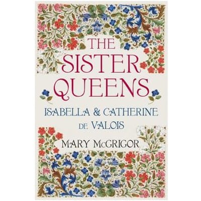 The Sister Queens - Mary McGrigor