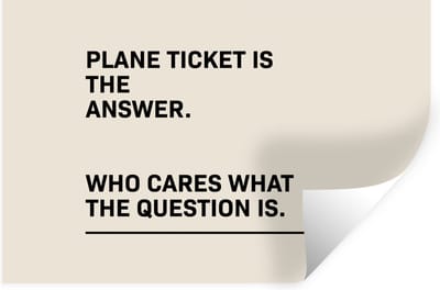 Muurstickers - Sticker Folie - Spreuken - Quotes - Plane ticket is the answer - Who cares what the question is - 30x20 cm - Plakfolie - Muurstickers Kinderkamer - Zelfklevend Behang - Zelfklevend behangpapier - Stickerfolie