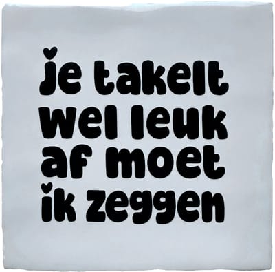 SNOES Keramiek Spreuk Tegeltje - Wit met Zwarte Tekst - "Je Takelt Wel Leuk Af Moet Ik Zeggen" - Handgemaakt Spaans Aardewerk - 10x10 cm