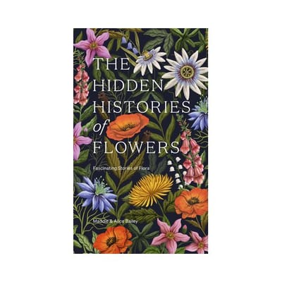The Hidden Histories Of Flowers - Maddie Bailey