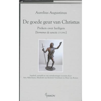 De Goede Geur Van Christus: Preken Over Heiligen - Aurelius Augustinus